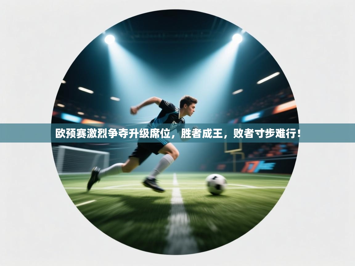 欧预赛激烈争夺升级席位，胜者成王，败者寸步难行！  第2张