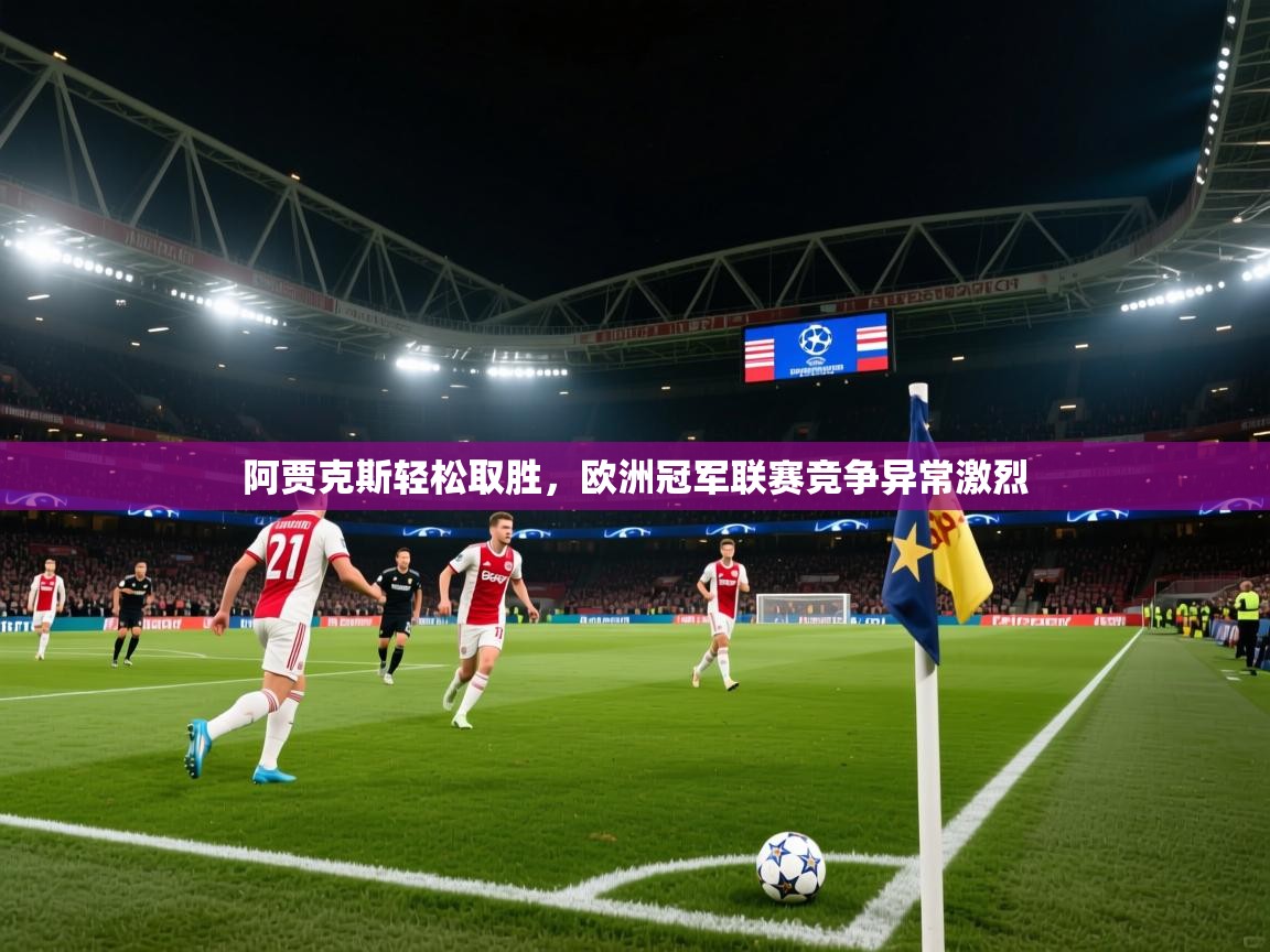 阿贾克斯轻松取胜,欧洲冠军联赛竞争异常激烈 第1张
