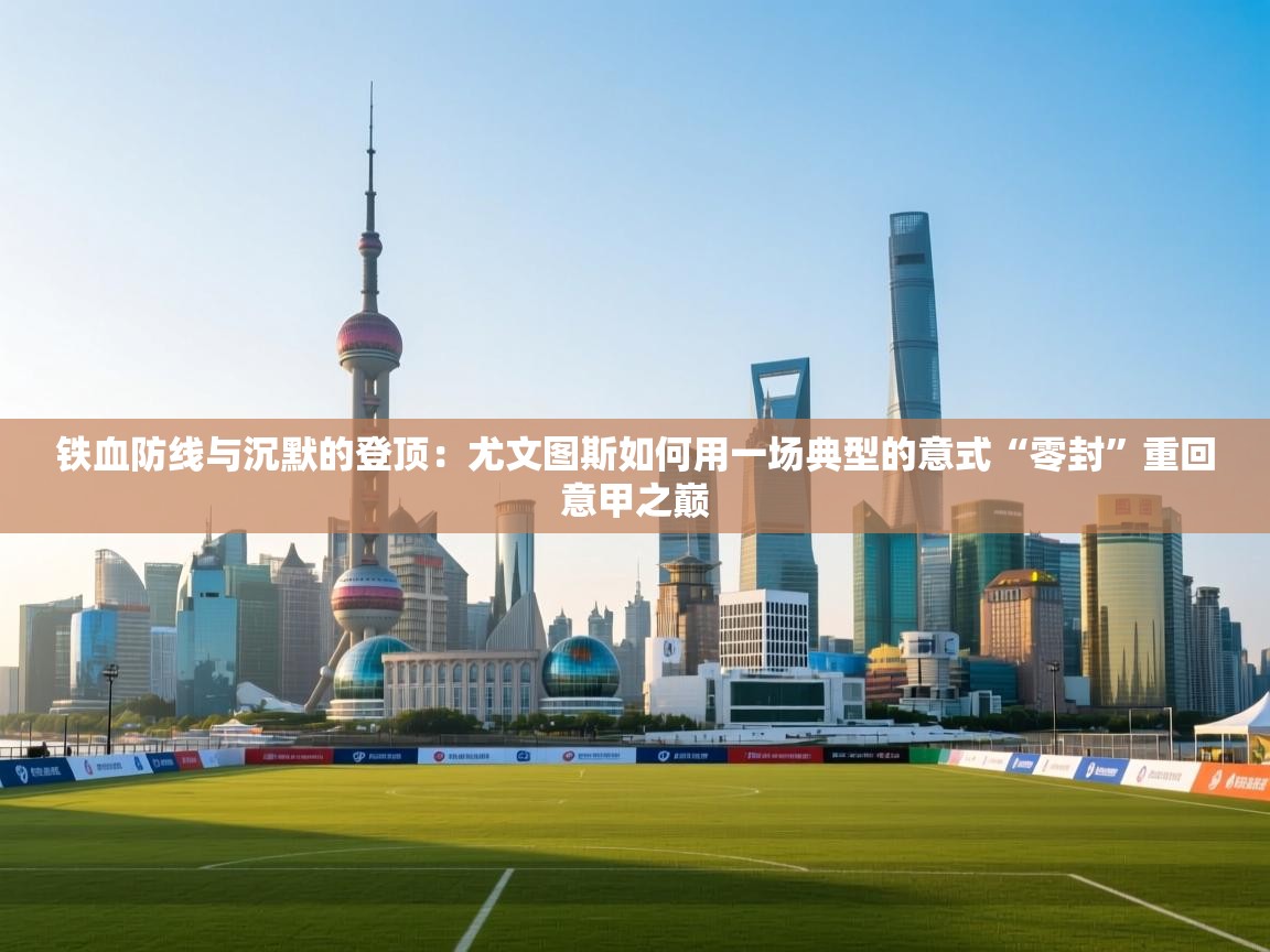 铁血防线与沉默的登顶：尤文图斯如何用一场典型的意式“零封”重回意甲之巅  第1张