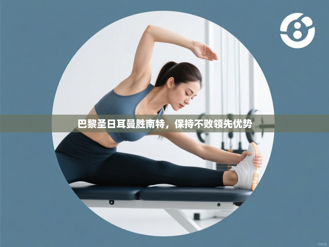 巴黎圣日耳曼胜南特,保持不败领先优势 第2张