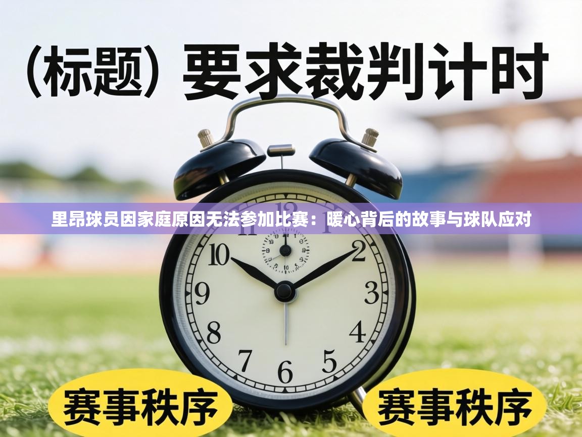 里昂球员因家庭原因无法参加比赛:暖心背后的故事与球队应对 第2张