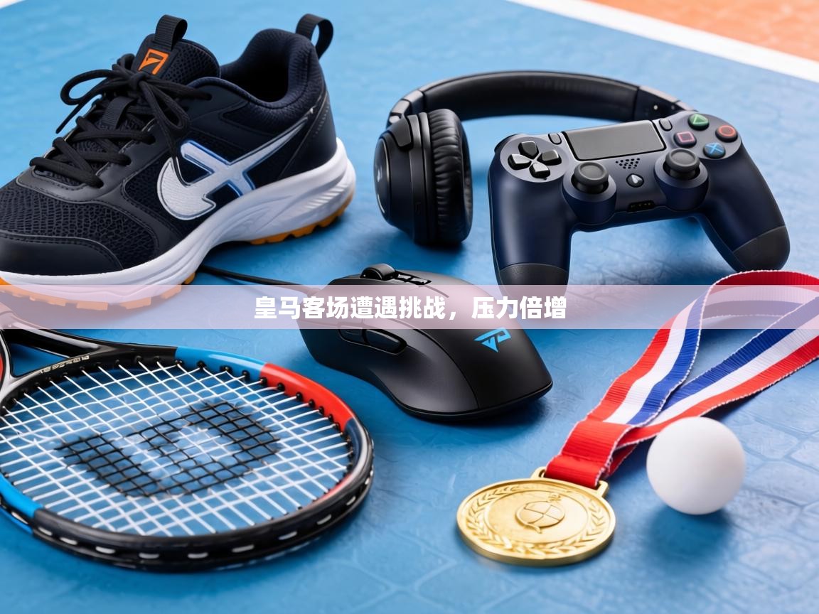 皇马客场遭遇挑战,压力倍增 第1张