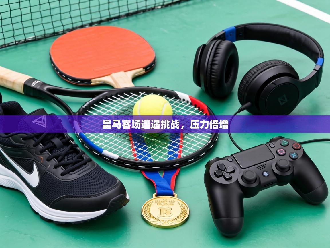 皇马客场遭遇挑战,压力倍增 第2张