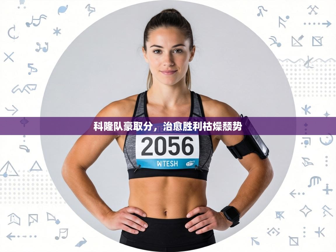 科隆队豪取分,治愈胜利枯燥颓势 第1张